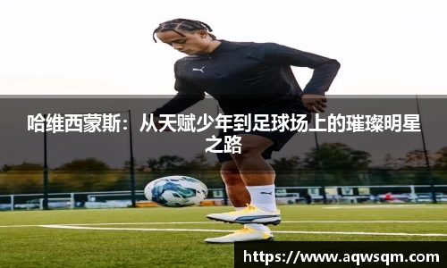 哈维西蒙斯：从天赋少年到足球场上的璀璨明星之路