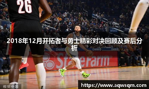 2018年12月开拓者与勇士精彩对决回顾及赛后分析
