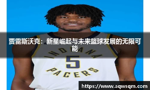 贾雷斯沃克：新星崛起与未来篮球发展的无限可能